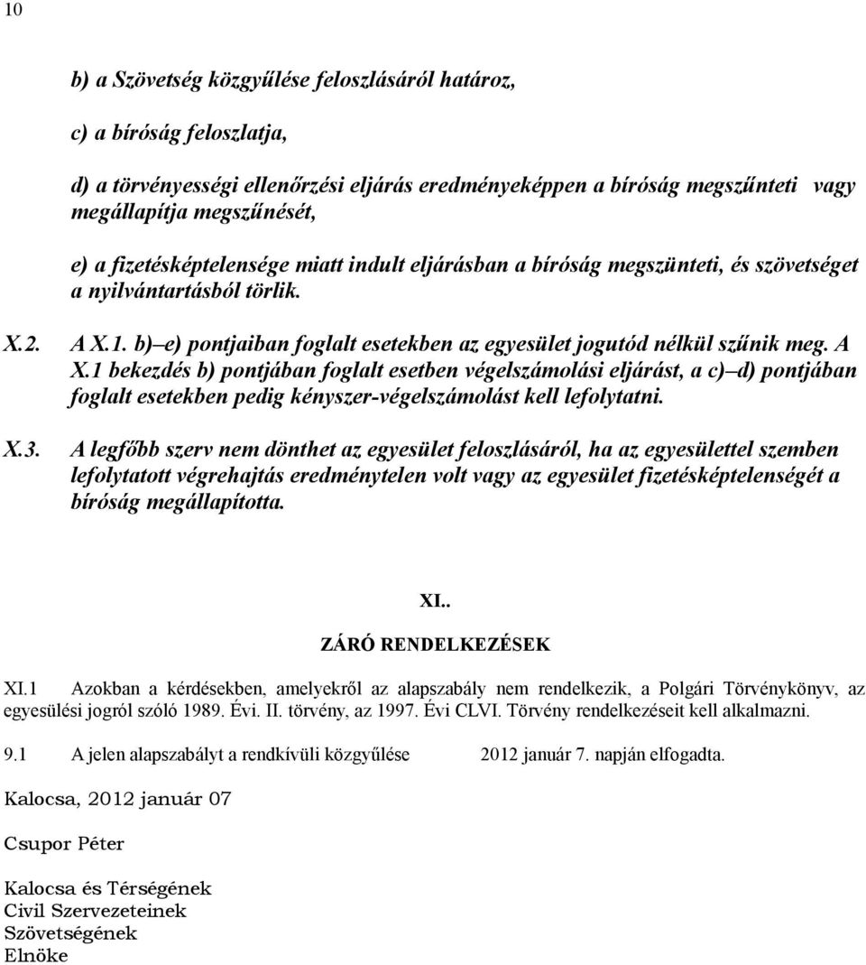 A X.1 bekezdés b) pontjában foglalt esetben végelszámolási eljárást, a c) d) pontjában foglalt esetekben pedig kényszer-végelszámolást kell lefolytatni.