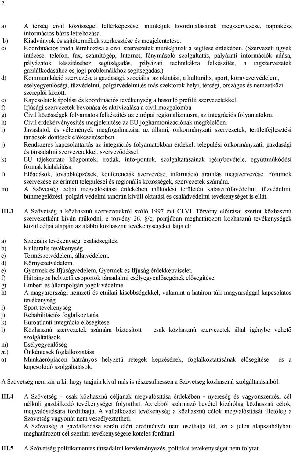 (Szervezeti ügyek intézése, telefon, fax, számítógép, Internet, fénymásoló szolgáltatás, pályázati információk adása, pályázatok készítéséhez segítségadás, pályázati technikákra felkészítés, a