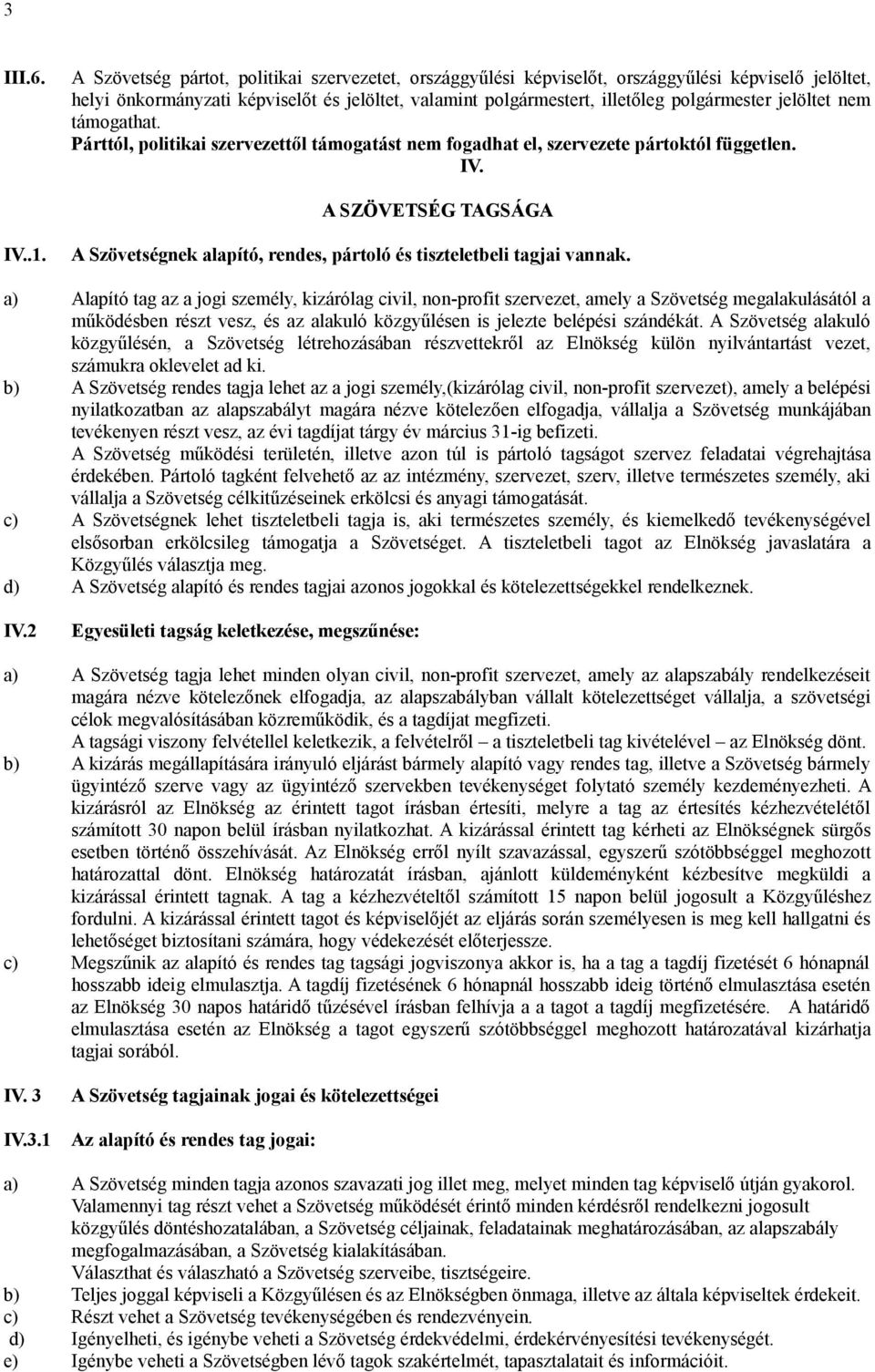 jelöltet nem támogathat. Párttól, politikai szervezettől támogatást nem fogadhat el, szervezete pártoktól független. IV. A SZÖVETSÉG TAGSÁGA IV..1.