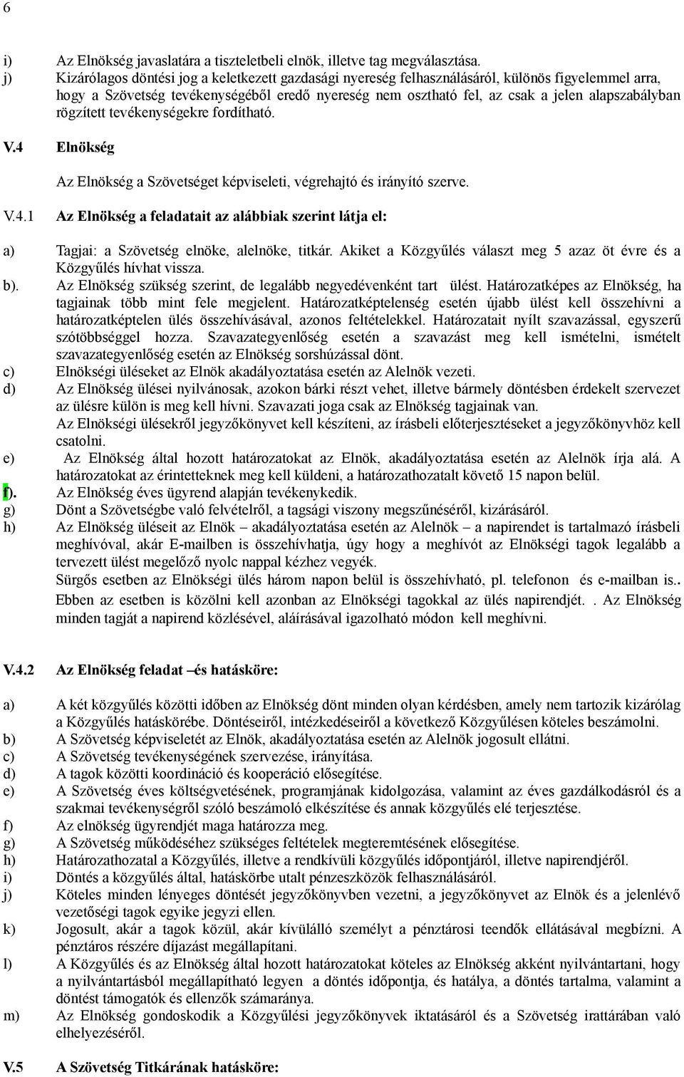 alapszabályban rögzített tevékenységekre fordítható. V.4 Elnökség Az Elnökség a Szövetséget képviseleti, végrehajtó és irányító szerve. V.4.1 Az Elnökség a feladatait az alábbiak szerint látja el: a) Tagjai: a Szövetség elnöke, alelnöke, titkár.