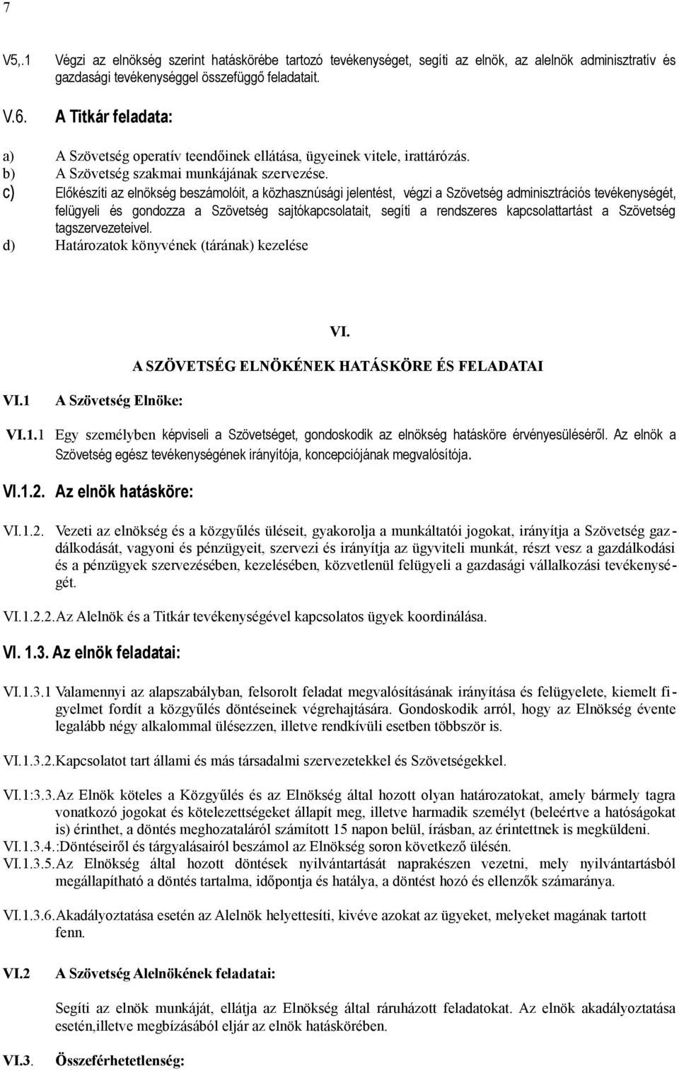 c) Előkészíti az elnökség beszámolóit, a közhasznúsági jelentést, végzi a Szövetség adminisztrációs tevékenységét, felügyeli és gondozza a Szövetség sajtókapcsolatait, segíti a rendszeres