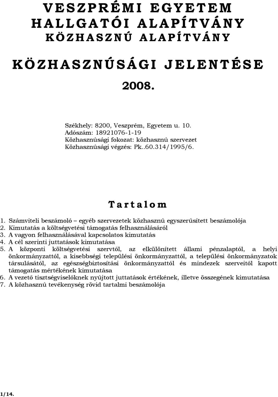 Számviteli beszámoló egyéb szervezetek közhasznú egyszerősített beszámolója 2. Kimutatás a költségvetési támogatás felhasználásáról 3. A vagyon felhasználásával kapcsolatos kimutatás 4.