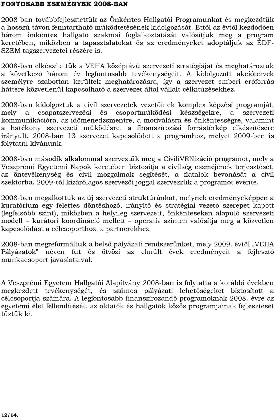 részére is. 2008-ban elkészítettük a VEHA középtávú szervezeti stratégiáját és meghatároztuk a következı három év legfontosabb tevékenységeit.