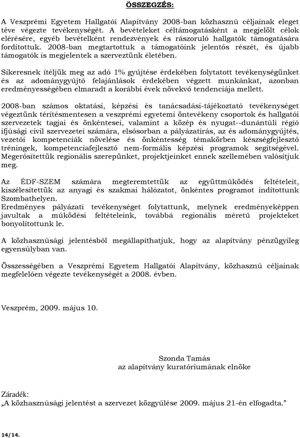 2008-ban megtartottuk a támogatóink jelentıs részét, és újabb támogatók is megjelentek a szerveztünk életében.