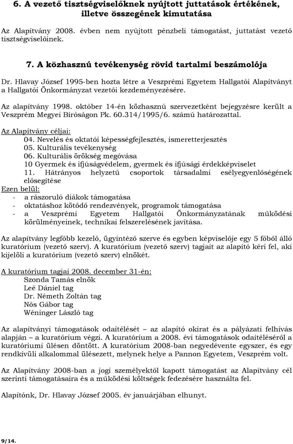 Az alapítvány 1998. október 14-én közhasznú szervezetként bejegyzésre került a Veszprém Megyei Bíróságon Pk. 60.314/1995/6. számú határozattal. Az Alapítvány céljai: 04.