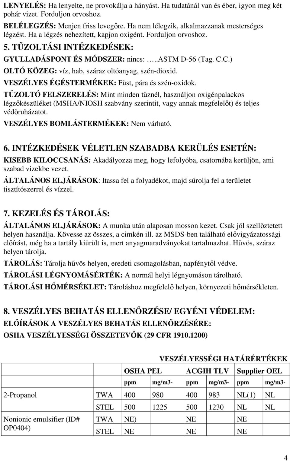 C.) OLTÓ KÖZEG: víz, hab, száraz oltóanyag, szén-dioxid. VESZÉLYES ÉGÉSTERMÉKEK: Füst, pára és szén-oxidok.