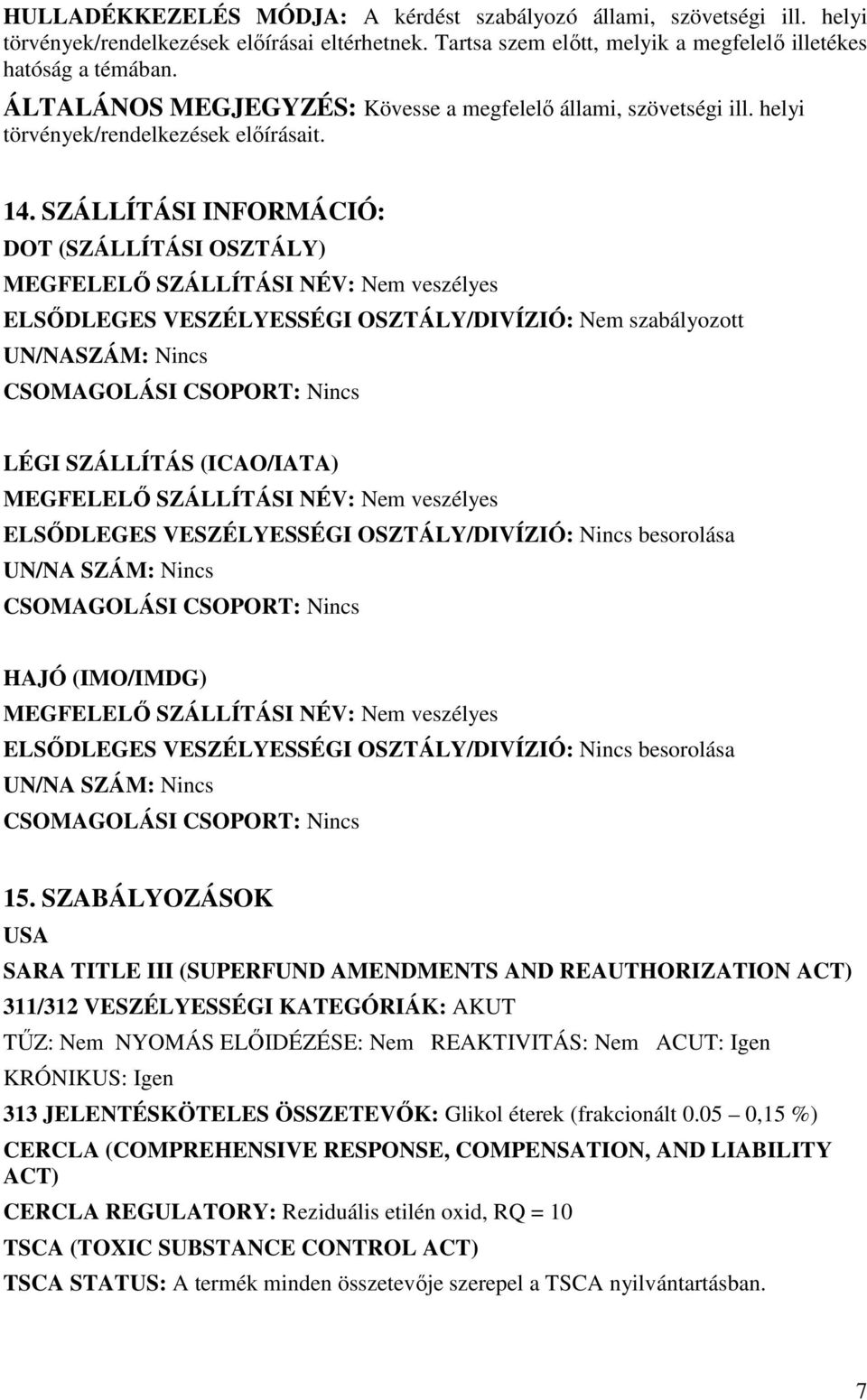 SZÁLLÍTÁSI INFORMÁCIÓ: DOT (SZÁLLÍTÁSI OSZTÁLY) MEGFELELİ SZÁLLÍTÁSI NÉV: Nem veszélyes ELSİDLEGES VESZÉLYESSÉGI OSZTÁLY/DIVÍZIÓ: Nem szabályozott UN/NASZÁM: Nincs CSOMAGOLÁSI CSOPORT: Nincs LÉGI