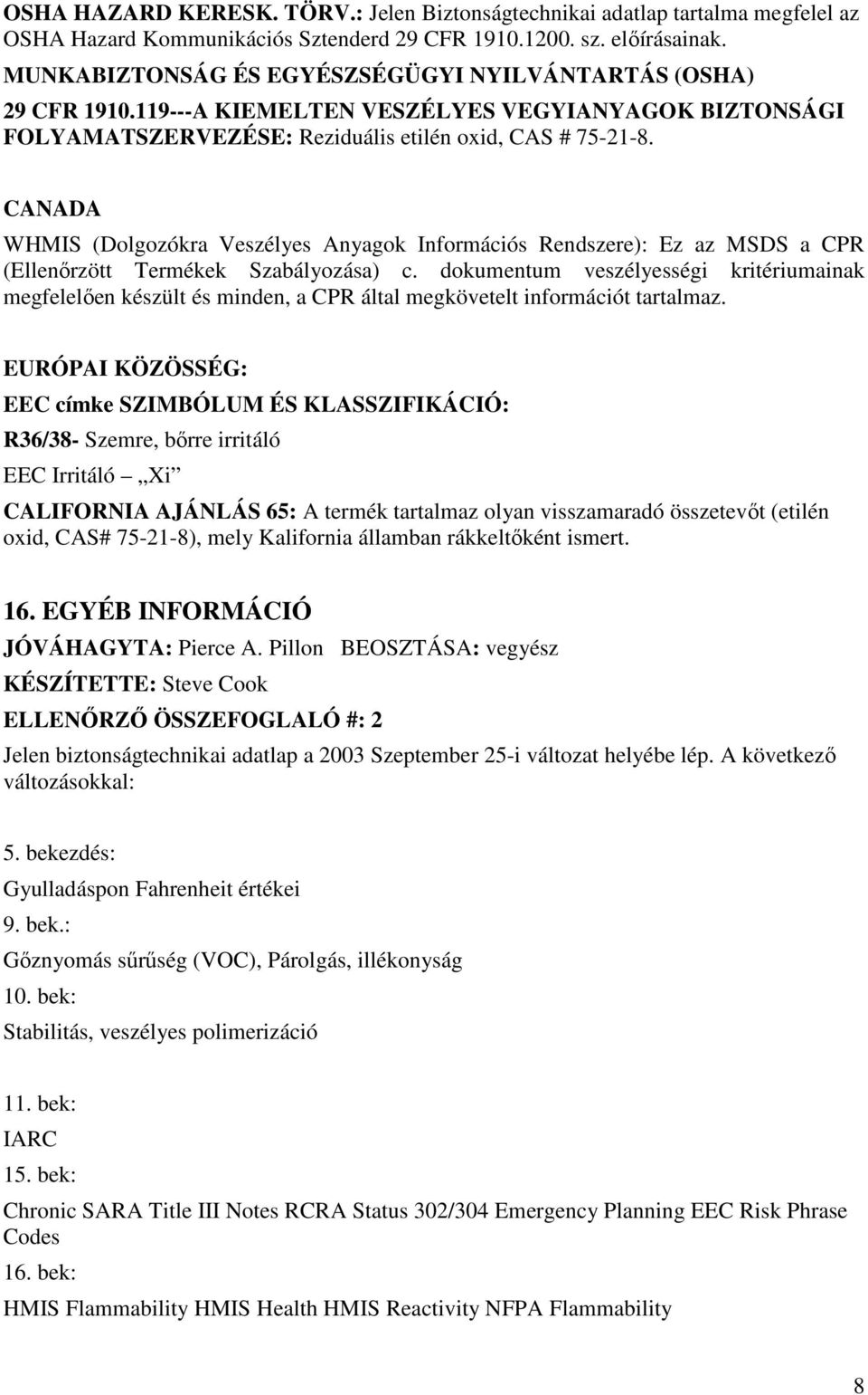 CANADA WHMIS (Dolgozókra Veszélyes Anyagok Információs Rendszere): Ez az MSDS a CPR (Ellenırzött Termékek Szabályozása) c.