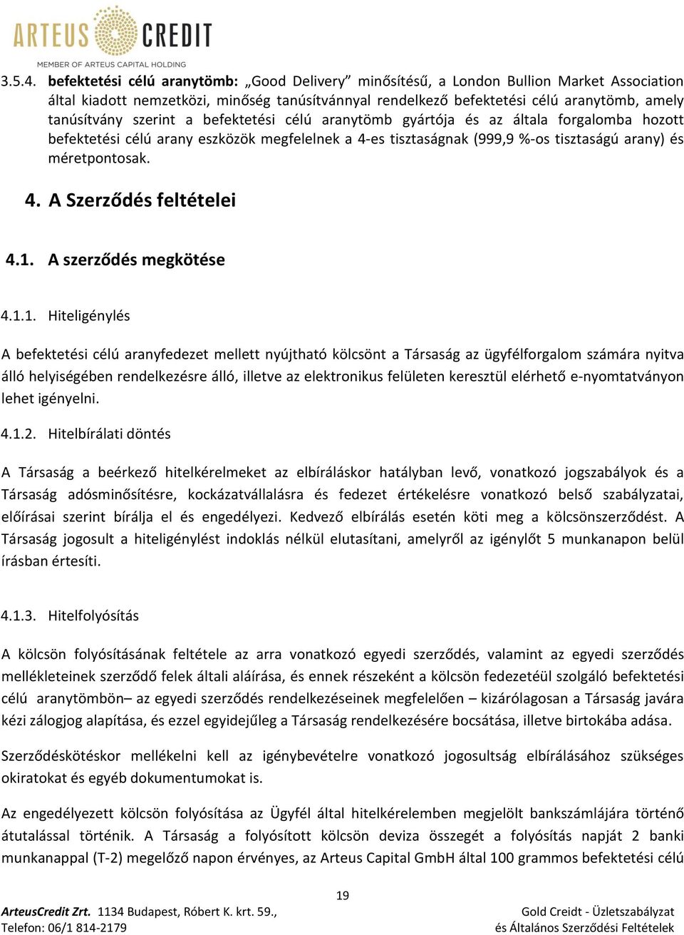 szerint a befektetési célú aranytömb gyártója és az általa forgalomba hozott befektetési célú arany eszközök megfelelnek a 4-es tisztaságnak (999,9 %-os tisztaságú arany) és méretpontosak. 4. A Szerződés feltételei 4.