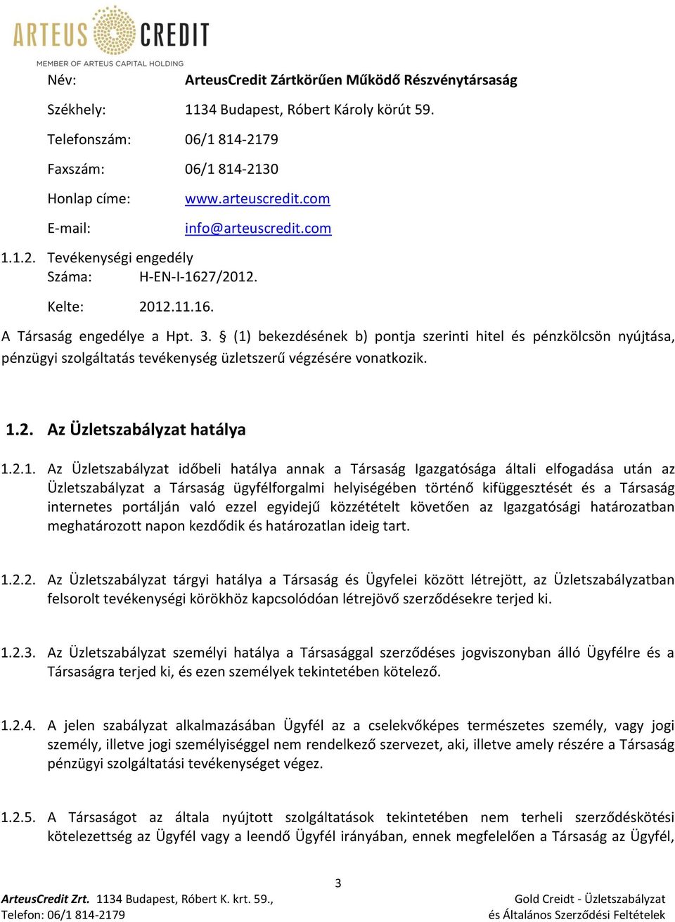 (1) bekezdésének b) pontja szerinti hitel és pénzkölcsön nyújtása, pénzügyi szolgáltatás tevékenység üzletszerű végzésére vonatkozik. 1.2. Az Üzletszabályzat hatálya 1.2.1. Az Üzletszabályzat időbeli