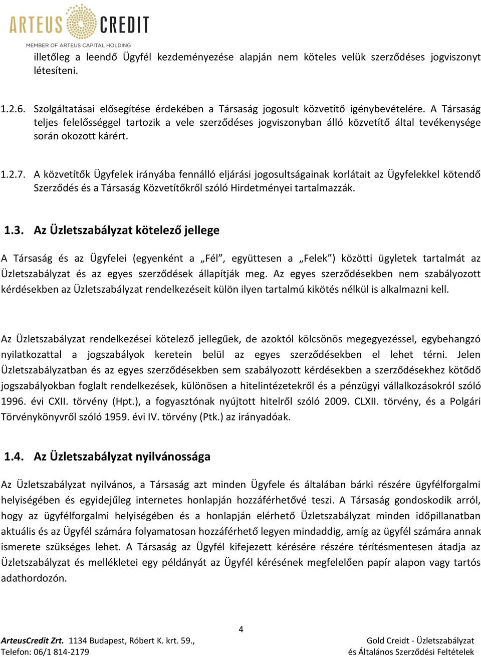 A közvetítők Ügyfelek irányába fennálló eljárási jogosultságainak korlátait az Ügyfelekkel kötendő Szerződés és a Társaság Közvetítőkről szóló Hirdetményei tartalmazzák. 1.3.