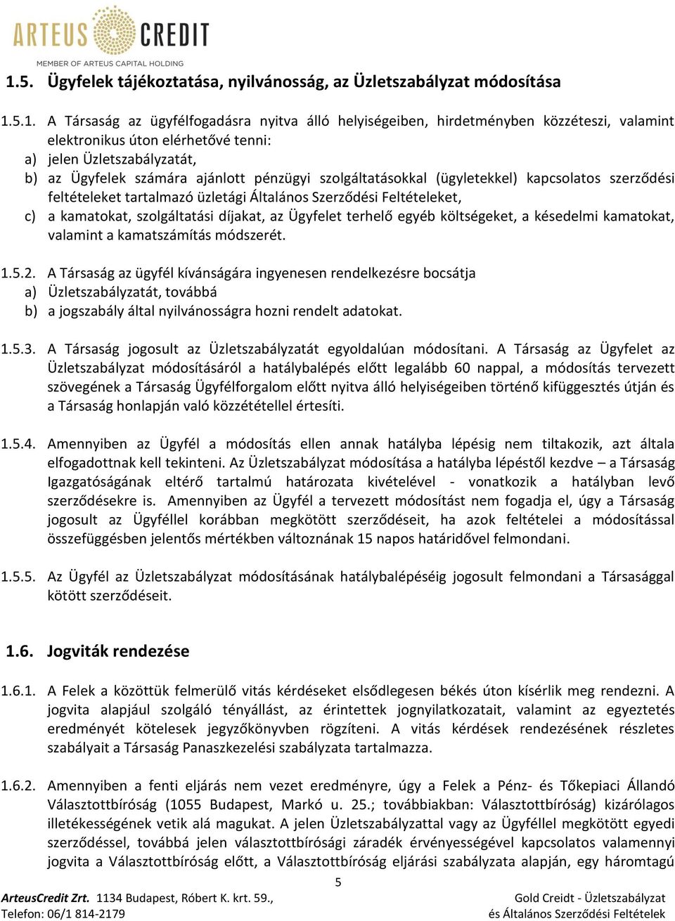 Feltételeket, c) a kamatokat, szolgáltatási díjakat, az Ügyfelet terhelő egyéb költségeket, a késedelmi kamatokat, valamint a kamatszámítás módszerét. 1.5.2.