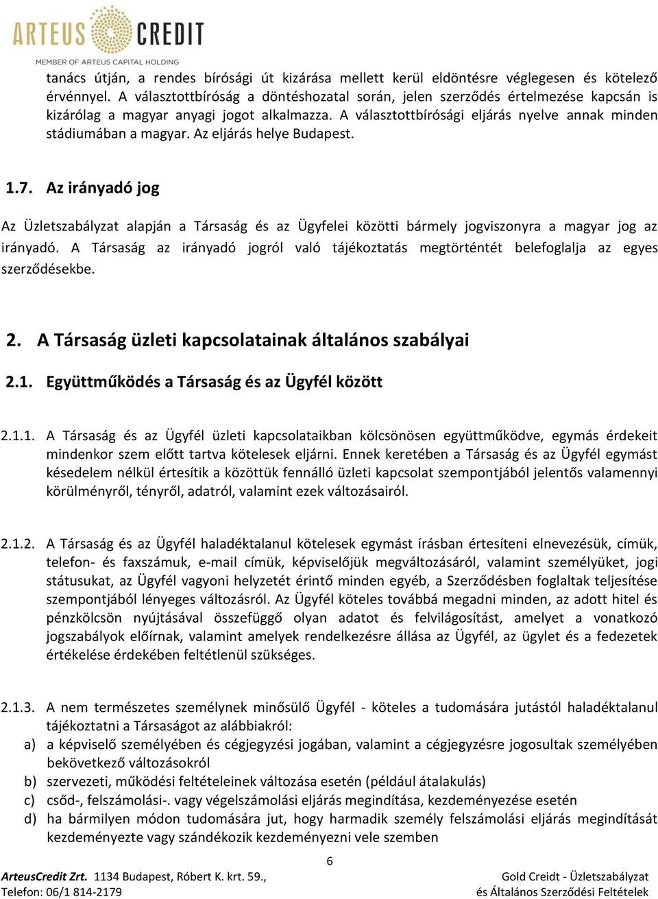 Az eljárás helye Budapest. 1.7. Az irányadó jog Az Üzletszabályzat alapján a Társaság és az Ügyfelei közötti bármely jogviszonyra a magyar jog az irányadó.