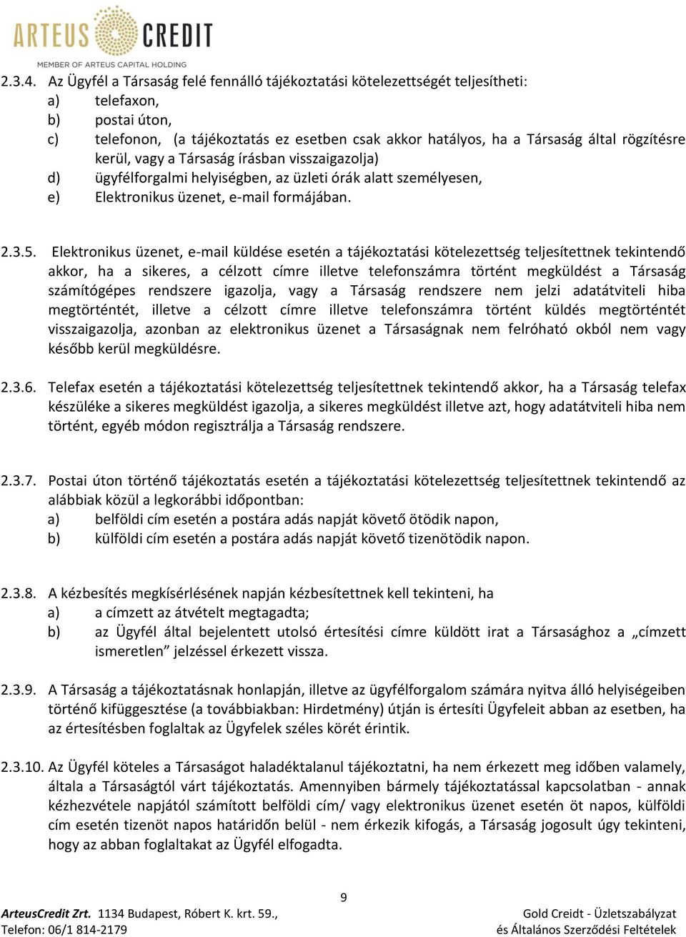 rögzítésre kerül, vagy a Társaság írásban visszaigazolja) d) ügyfélforgalmi helyiségben, az üzleti órák alatt személyesen, e) Elektronikus üzenet, e-mail formájában. 2.3.5.