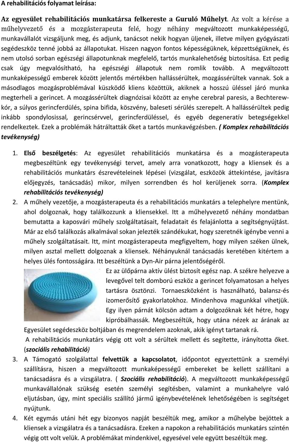 segédeszköz tenné jobbá az állapotukat. Hiszen nagyon fontos képességüknek, képzettségüknek, és nem utolsó sorban egészségi állapotunknak megfelelő, tartós munkalehetőség biztosítása.