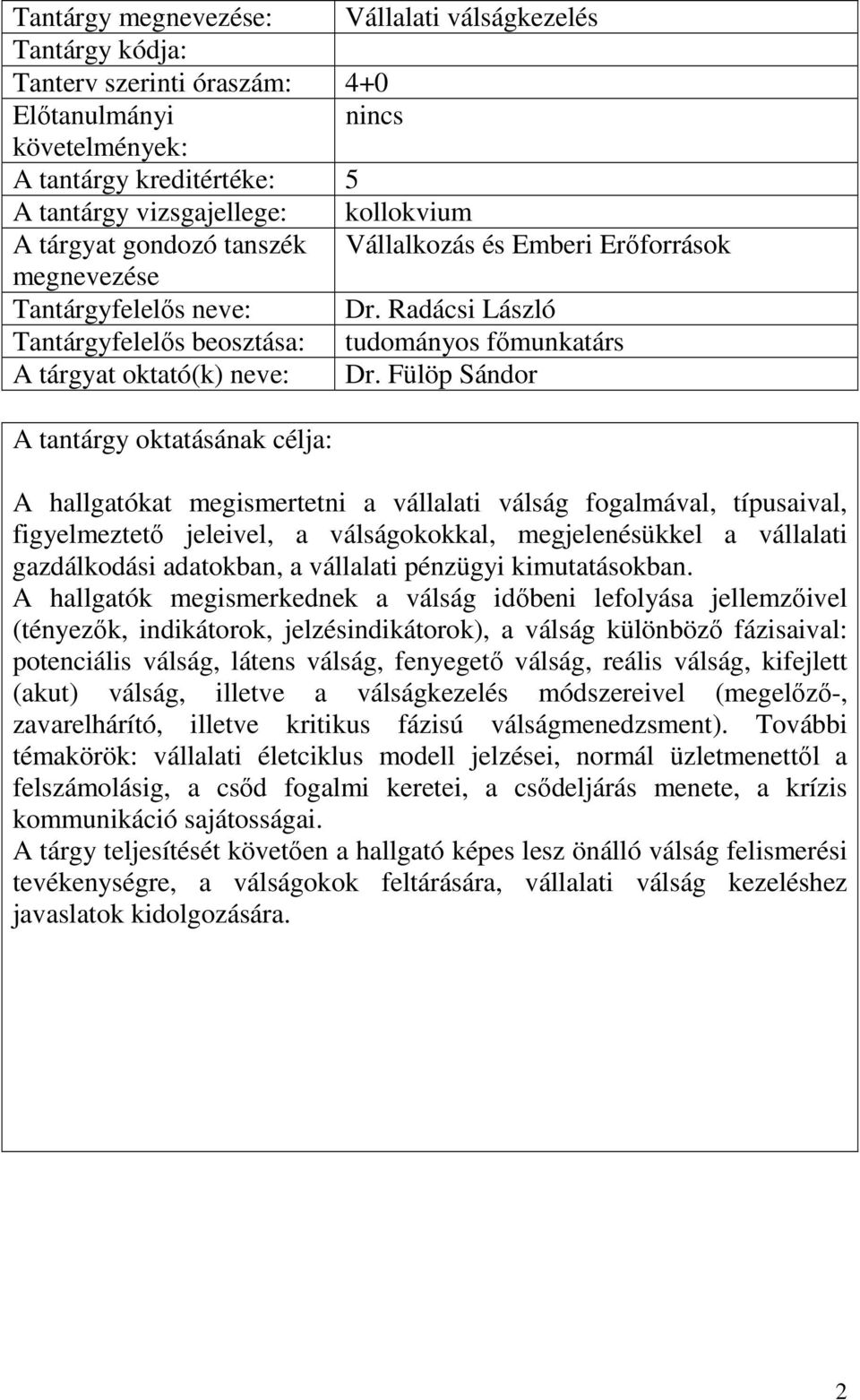 Fülöp Sándor A tantárgy oktatásának célja: A hallgatókat megismertetni a vállalati válság fogalmával, típusaival, figyelmeztetı jeleivel, a válságokokkal, megjelenésükkel a vállalati gazdálkodási