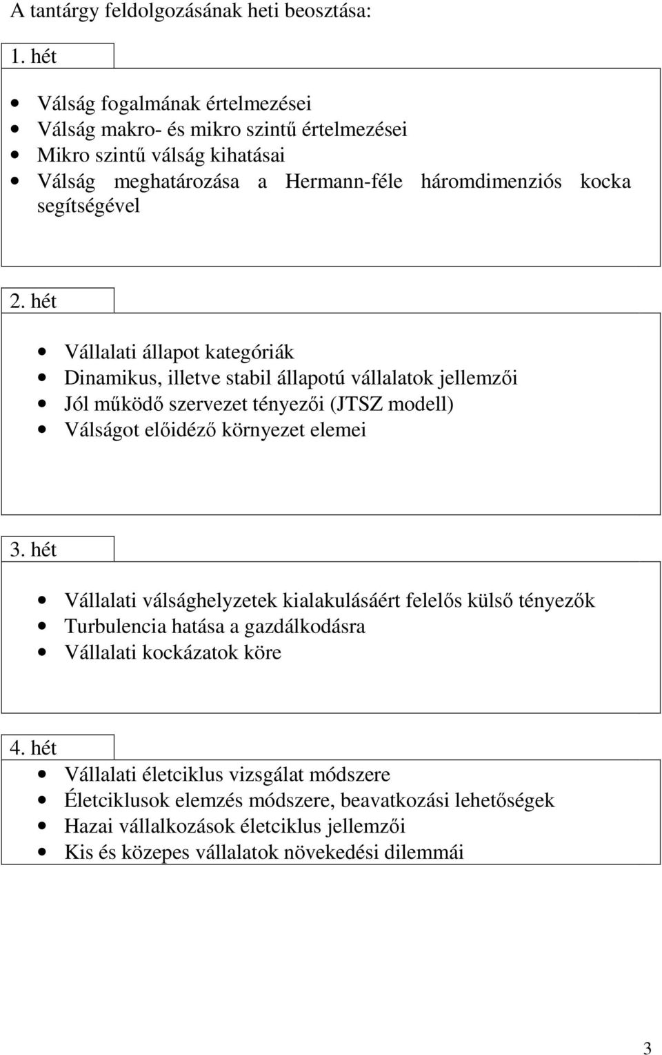 hét Vállalati állapot kategóriák Dinamikus, illetve stabil állapotú vállalatok jellemzıi Jól mőködı szervezet tényezıi (JTSZ modell) Válságot elıidézı környezet elemei 3.