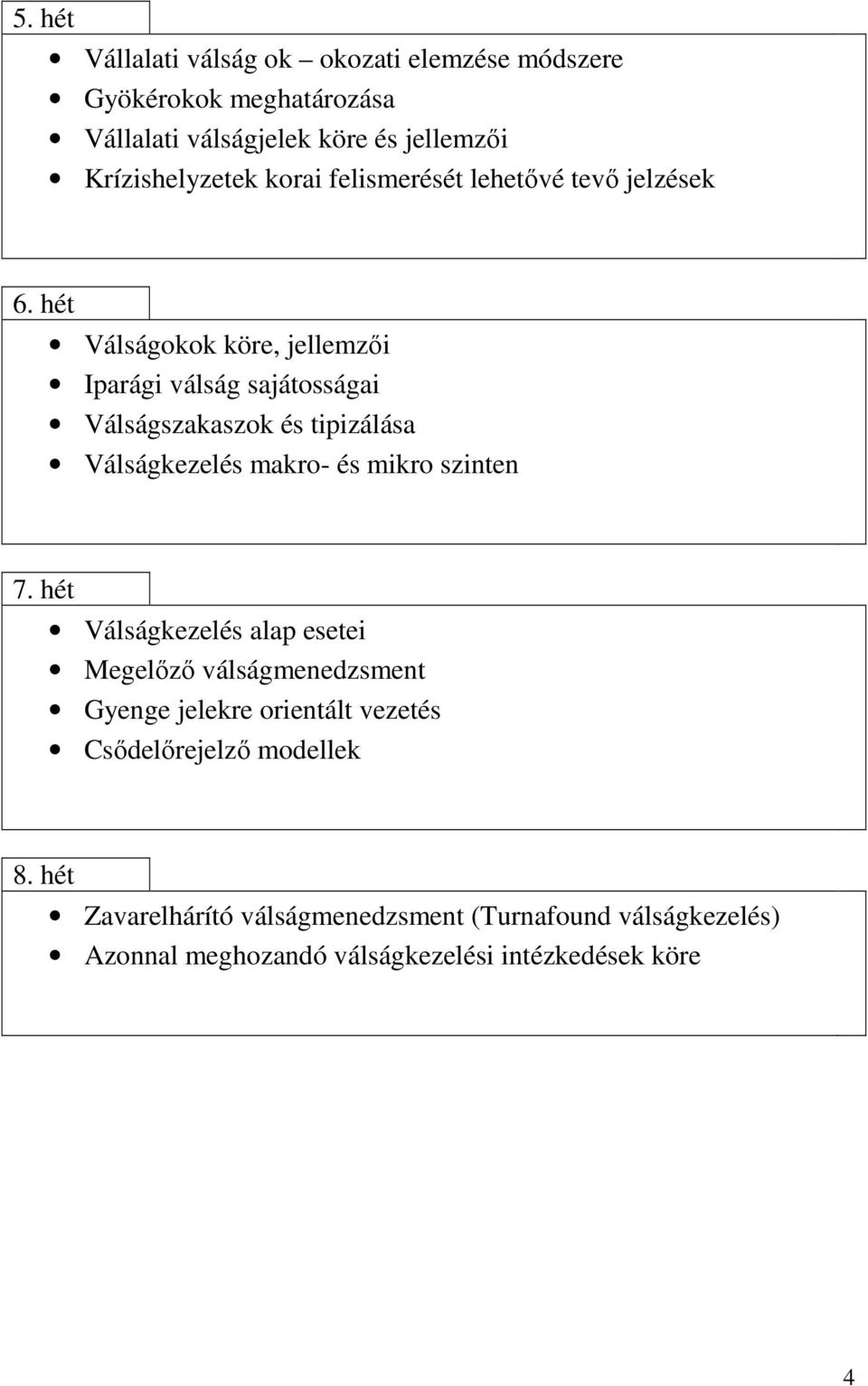 hét Válságokok köre, jellemzıi Iparági válság sajátosságai Válságszakaszok és tipizálása Válságkezelés makro- és mikro szinten 7.