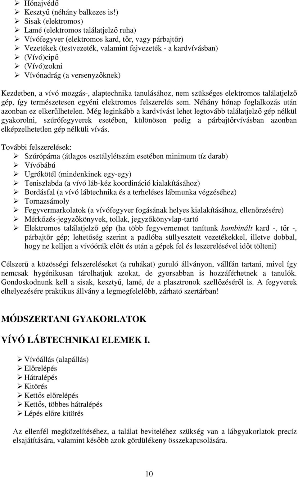 Vívónadrág (a versenyzıknek) Kezdetben, a vívó mozgás-, alaptechnika tanulásához, nem szükséges elektromos találatjelzı gép, így természetesen egyéni elektromos felszerelés sem.