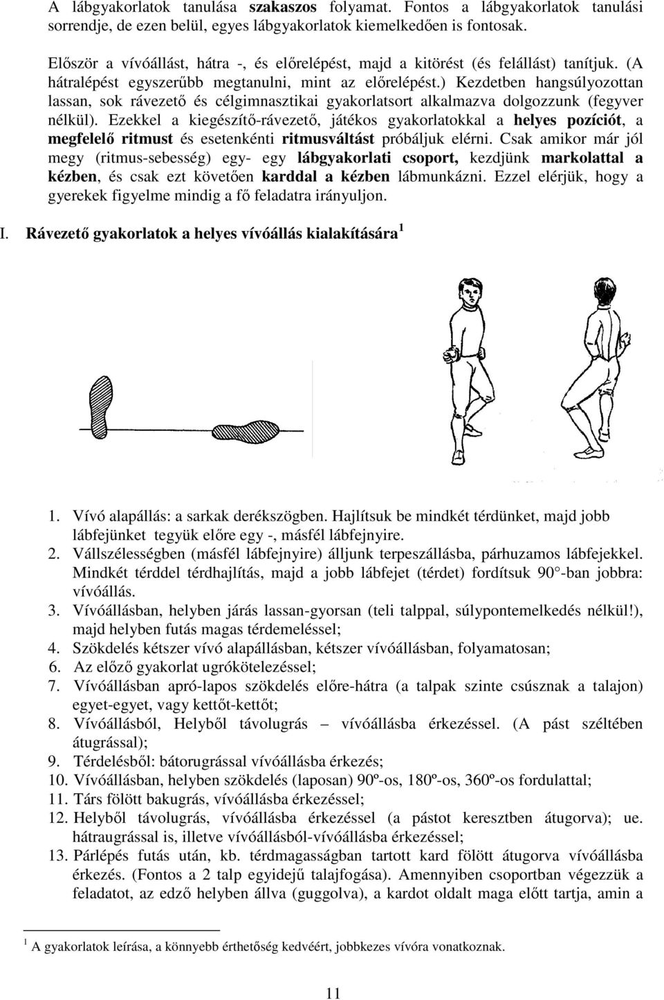 ) Kezdetben hangsúlyozottan lassan, sok rávezetı és célgimnasztikai gyakorlatsort alkalmazva dolgozzunk (fegyver nélkül).