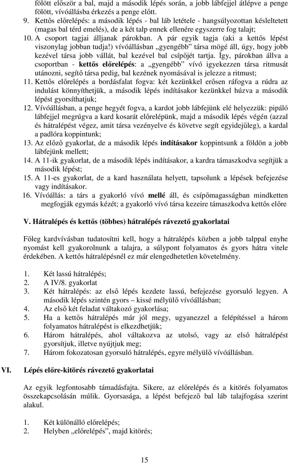 A pár egyik tagja (aki a kettıs lépést viszonylag jobban tudja!) vívóállásban gyengébb társa mögé áll, úgy, hogy jobb kezével társa jobb vállát, bal kezével bal csípıjét tartja.