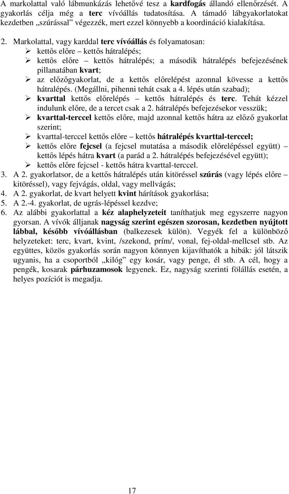 Markolattal, vagy karddal terc vívóállás és folyamatosan: kettıs elıre kettıs hátralépés; kettıs elıre kettıs hátralépés; a második hátralépés befejezésének pillanatában kvart; az elızıgyakorlat, de