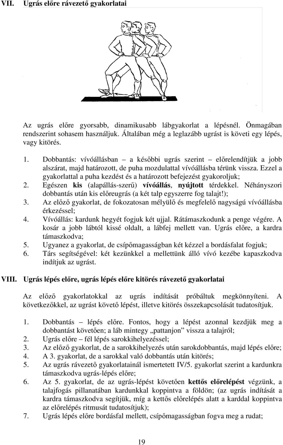 Dobbantás: vívóállásban a késıbbi ugrás szerint elırelendítjük a jobb alszárat, majd határozott, de puha mozdulattal vívóállásba térünk vissza.