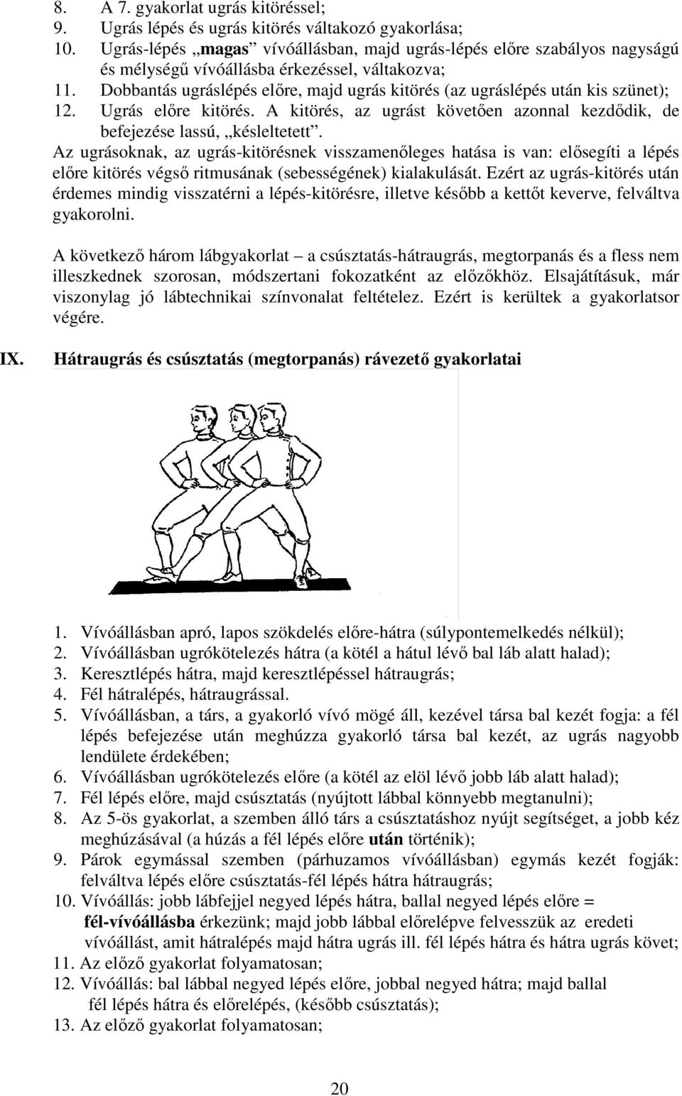 Dobbantás ugráslépés elıre, majd ugrás kitörés (az ugráslépés után kis szünet); 12. Ugrás elıre kitörés. A kitörés, az ugrást követıen azonnal kezdıdik, de befejezése lassú, késleltetett.