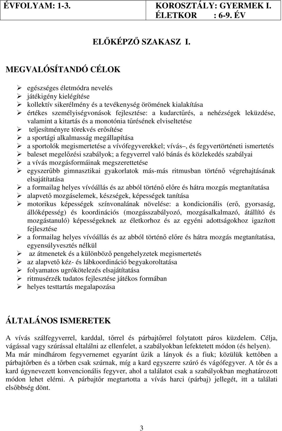 nehézségek leküzdése, valamint a kitartás és a monotónia tőrésének elviseltetése teljesítményre törekvés erısítése a sportági alkalmasság megállapítása a sportolók megismertetése a vívófegyverekkel;