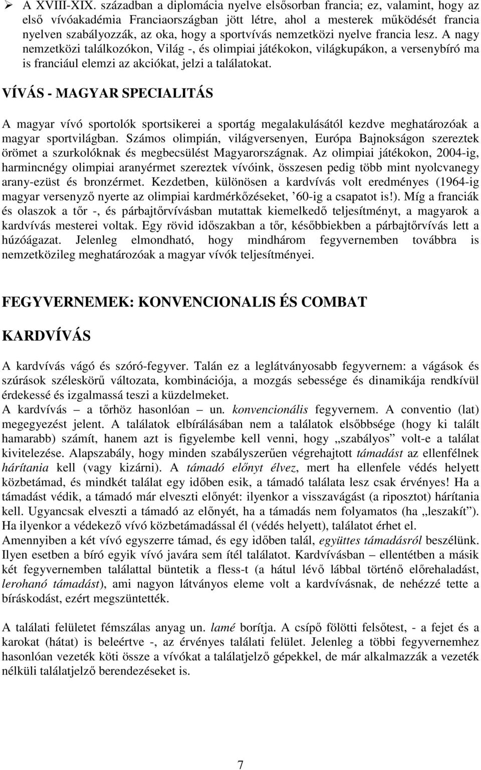 sportvívás nemzetközi nyelve francia lesz. A nagy nemzetközi találkozókon, Világ -, és olimpiai játékokon, világkupákon, a versenybíró ma is franciául elemzi az akciókat, jelzi a találatokat.