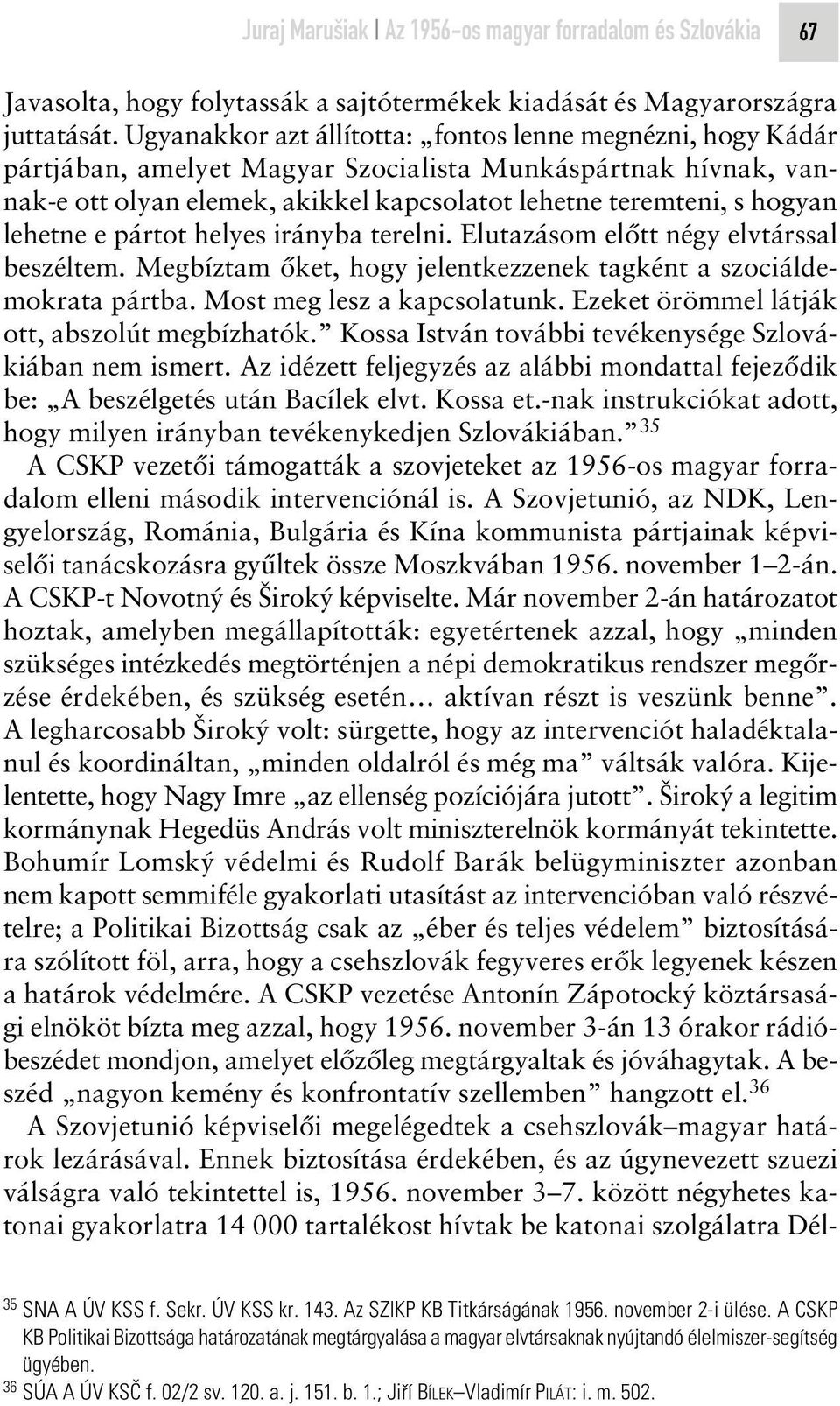 lehetne e pártot helyes irányba terelni. Elutazásom elôtt négy elvtárssal beszéltem. Megbíztam ôket, hogy jelentkezzenek tagként a szociáldemokrata pártba. Most meg lesz a kapcsolatunk.