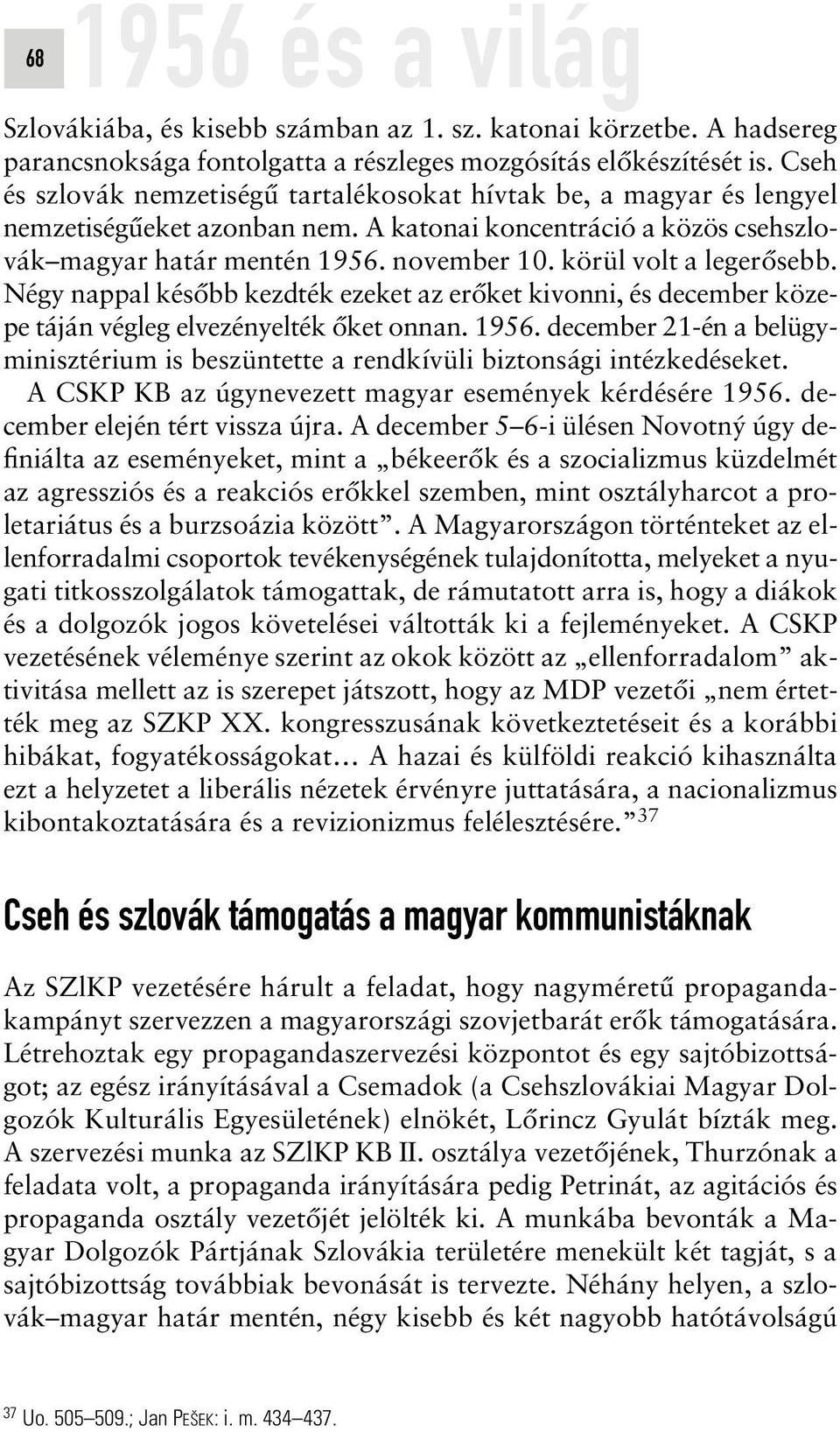 körül volt a legerôsebb. Négy nappal késôbb kezdték ezeket az erôket kivonni, és december közepe táján végleg elvezényelték ôket onnan. 1956.