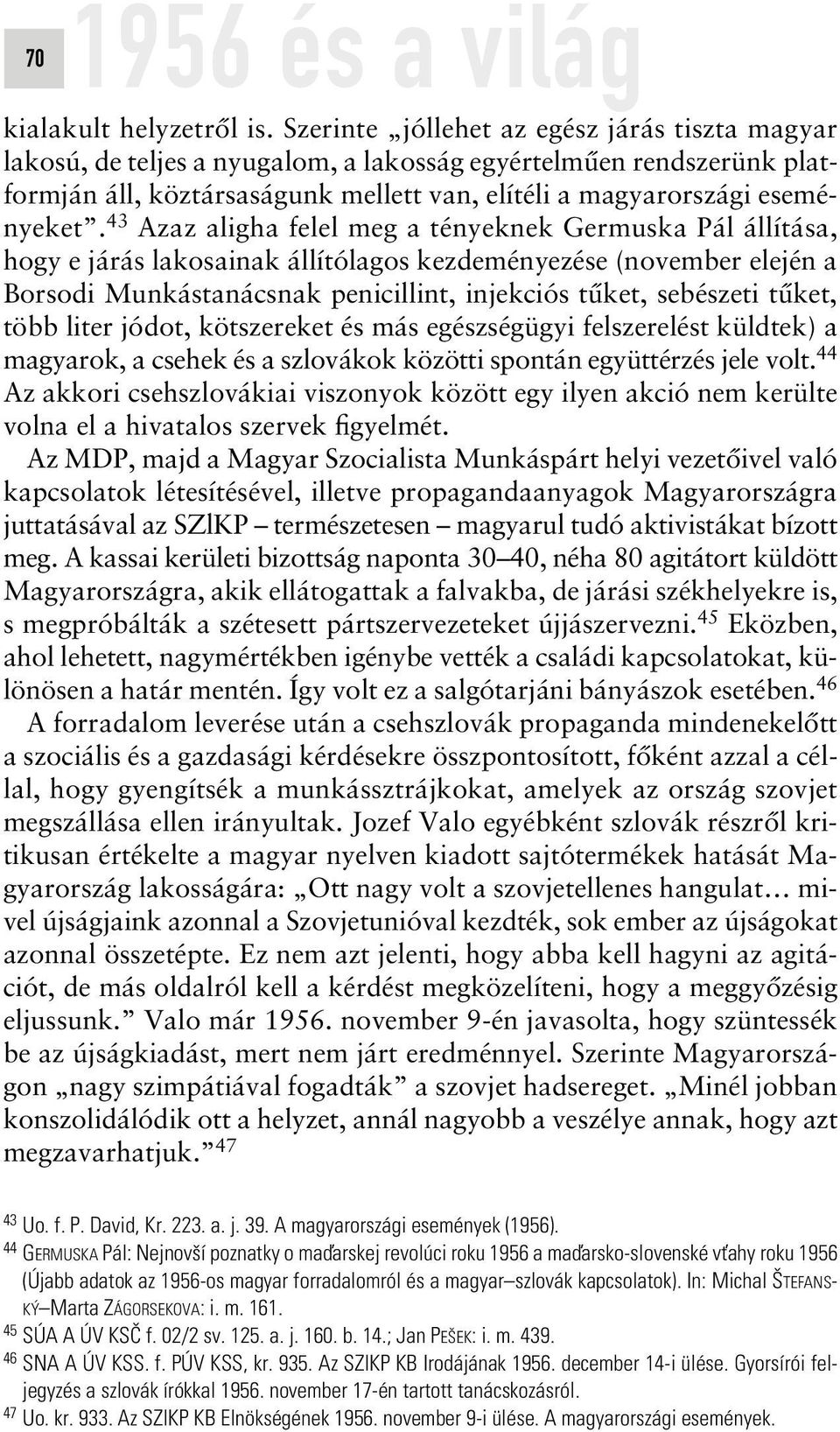 43 Azaz aligha felel meg a tényeknek Germuska Pál állítása, hogy e járás lakosainak állítólagos kezdeményezése (november elején a Borsodi Munkástanácsnak penicillint, injekciós tûket, sebészeti