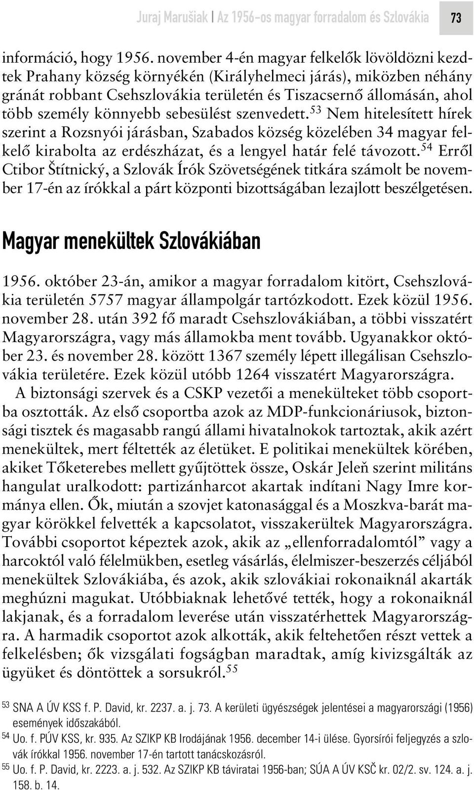 könnyebb sebesülést szenvedett. 53 Nem hitelesített hírek szerint a Rozsnyói járásban, Szabados község közelében 34 magyar felkelô kirabolta az erdészházat, és a lengyel határ felé távozott.