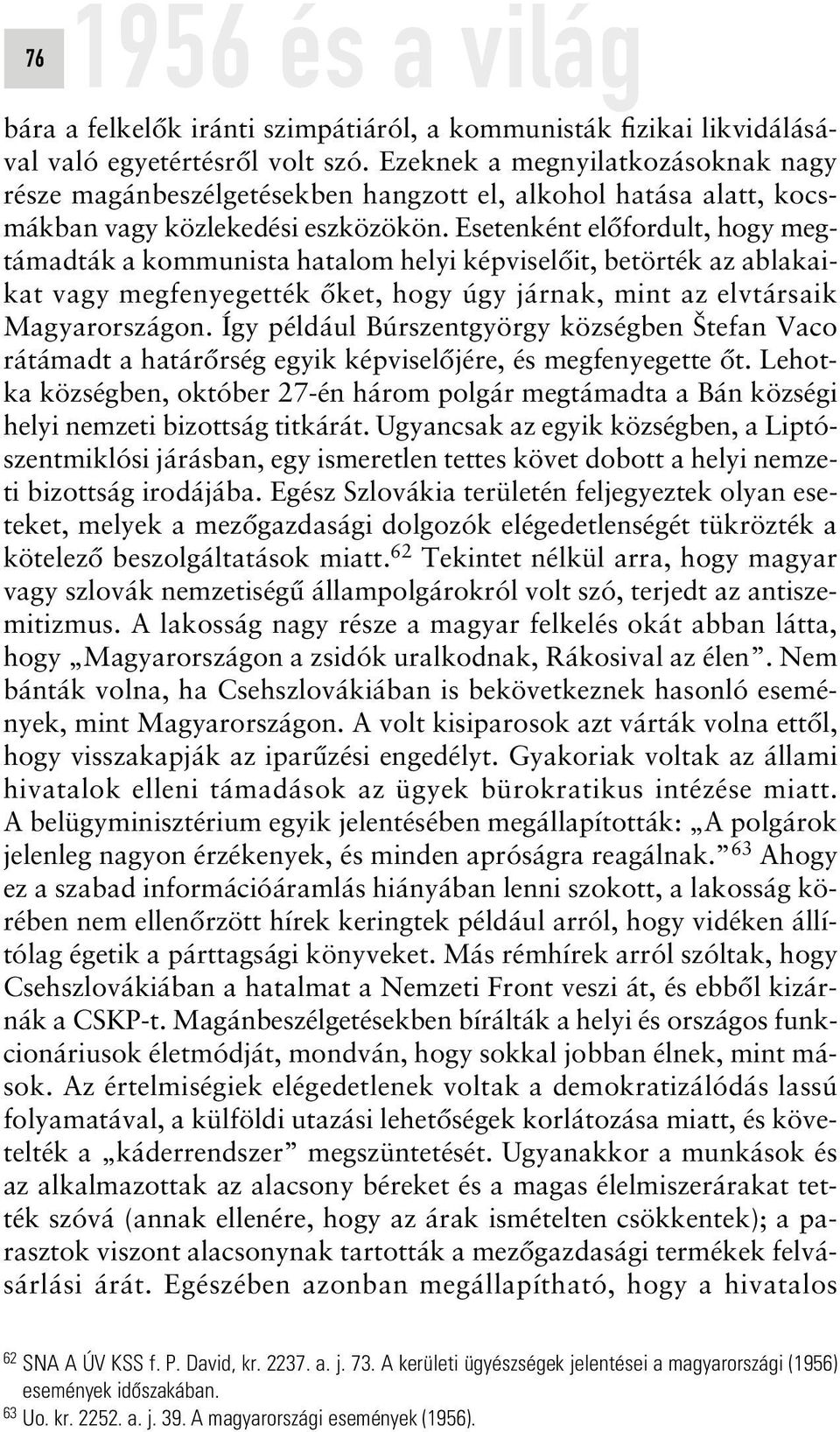 Esetenként elôfordult, hogy megtámadták a kommunista hatalom helyi képviselôit, betörték az ablakaikat vagy megfenyegették ôket, hogy úgy járnak, mint az elvtársaik Magyarországon.