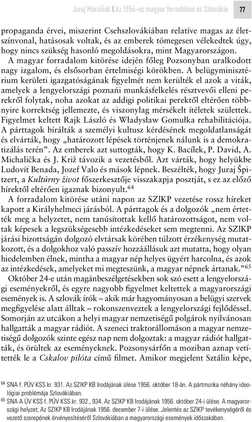 A belügyminisztérium kerületi igazgatóságának figyelmét nem kerülték el azok a viták, amelyek a lengyelországi poznani munkásfelkelés résztvevôi elleni perekrôl folytak, noha azokat az addigi