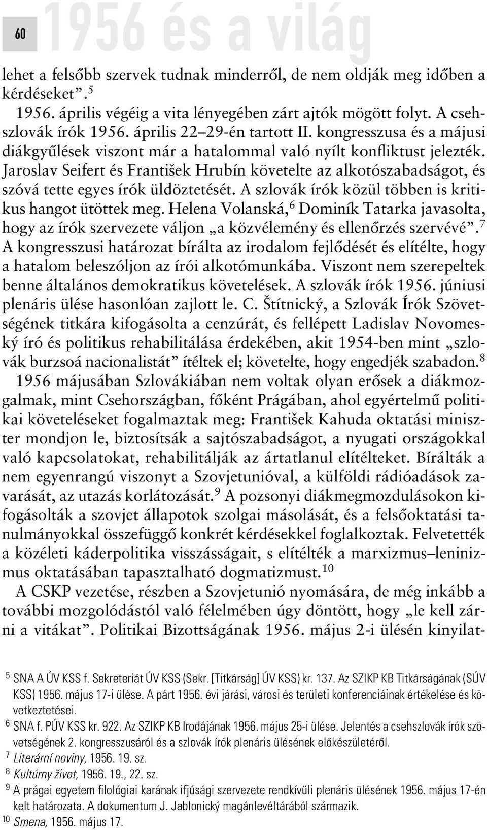 Jaroslav Seifert és Frantisek Hrubín követelte az alkotószabadságot, és szóvá tette egyes írók üldöztetését. A szlovák írók közül többen is kritikus hangot ütöttek meg.