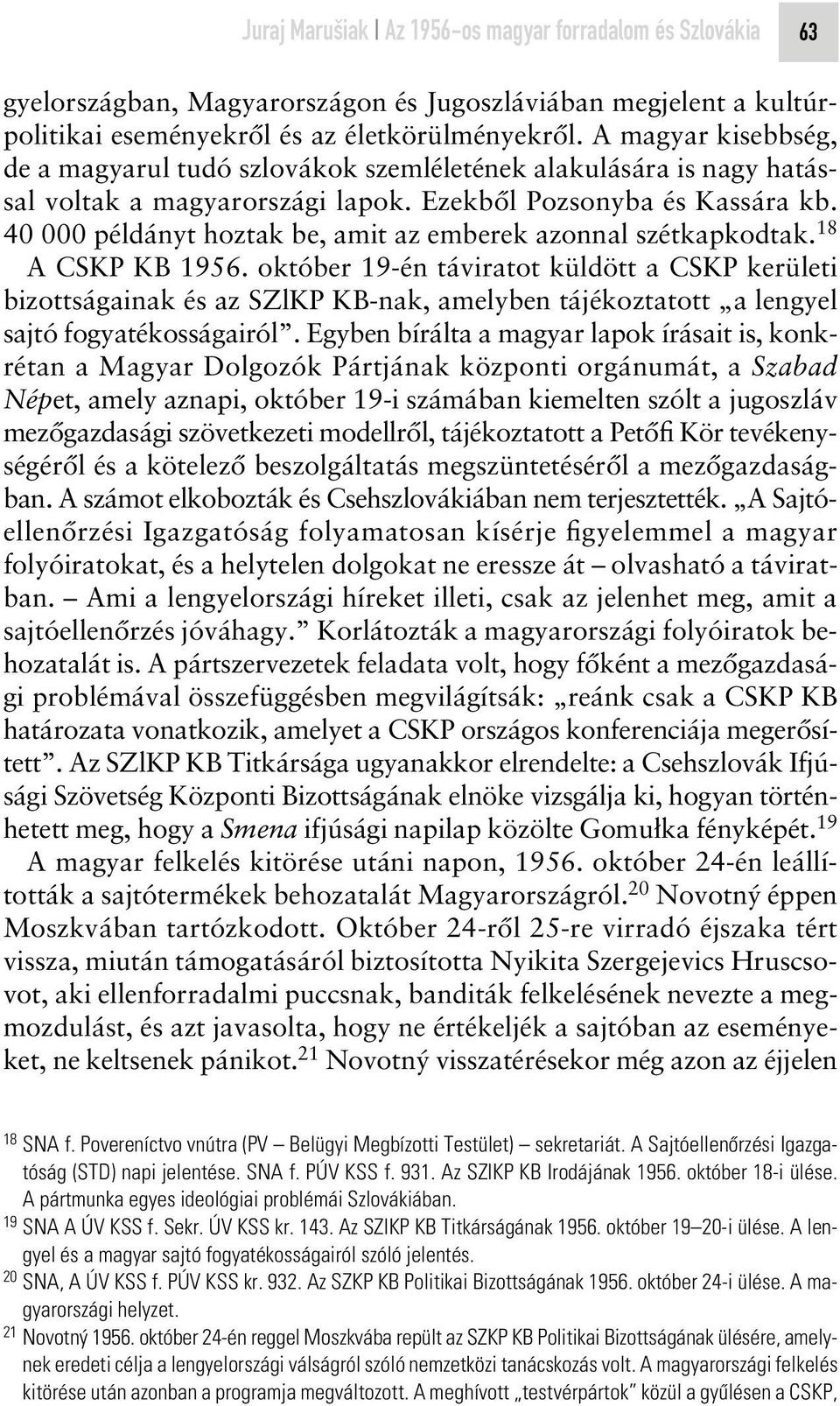 40 000 példányt hoztak be, amit az emberek azonnal szétkapkodtak. 18 A CSKP KB 1956.