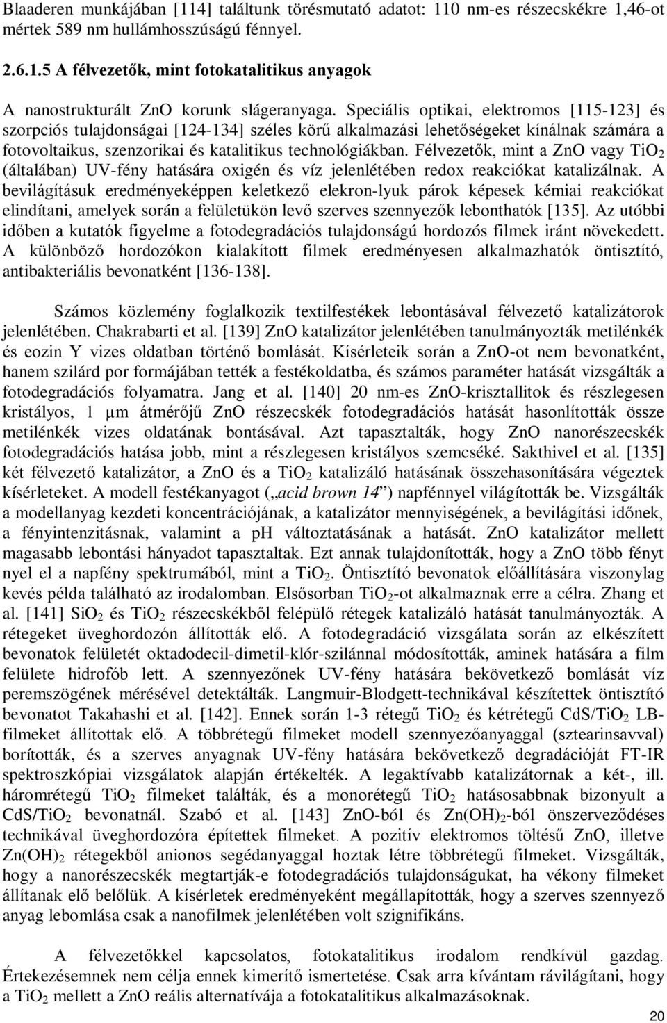 Félvezetők, mint a ZnO vagy TiO 2 (általában) UV-fény hatására oxigén és víz jelenlétében redox reakciókat katalizálnak.