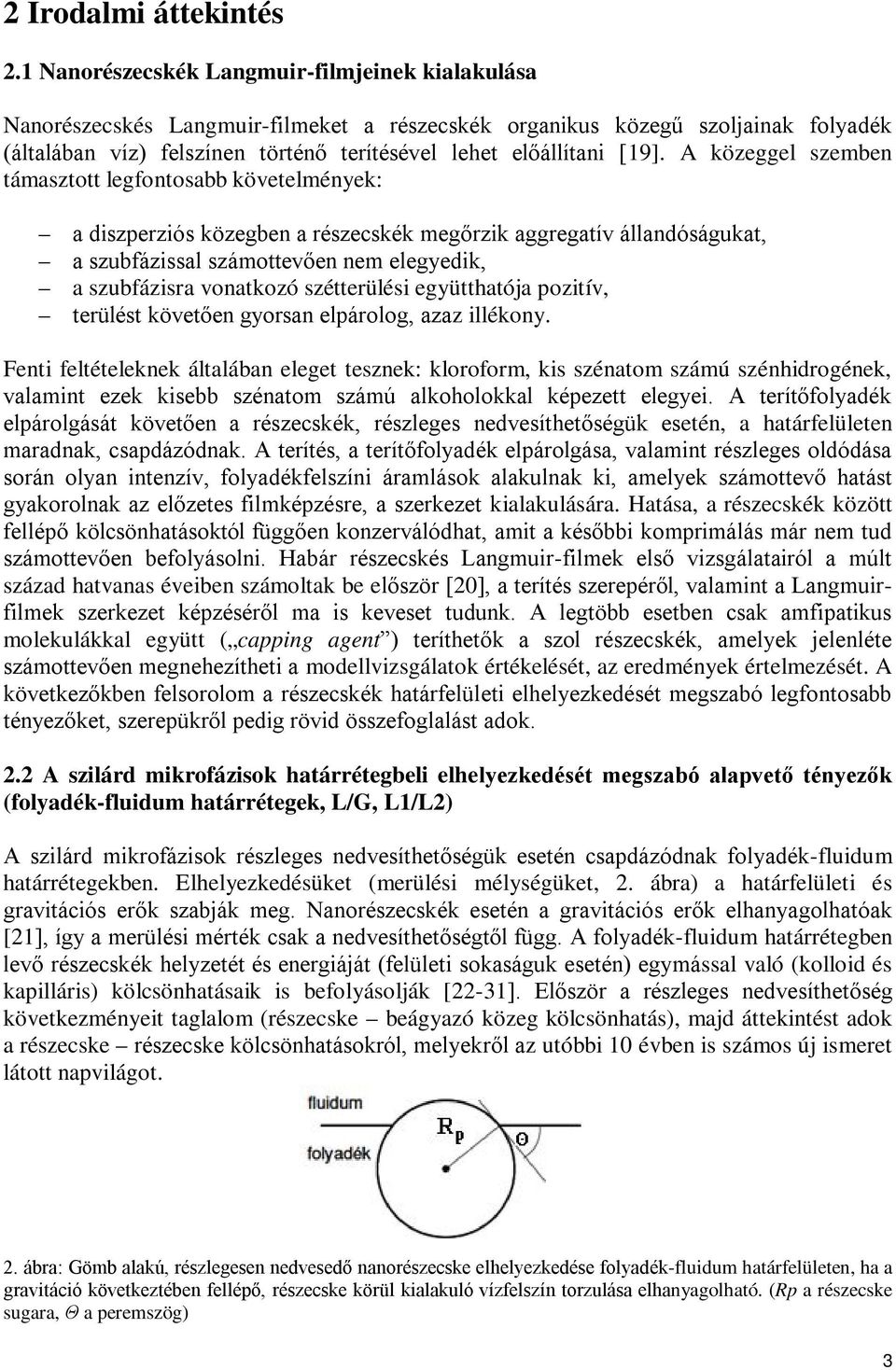 [19]. A közeggel szemben támasztott legfontosabb követelmények: a diszperziós közegben a részecskék megőrzik aggregatív állandóságukat, a szubfázissal számottevően nem elegyedik, a szubfázisra