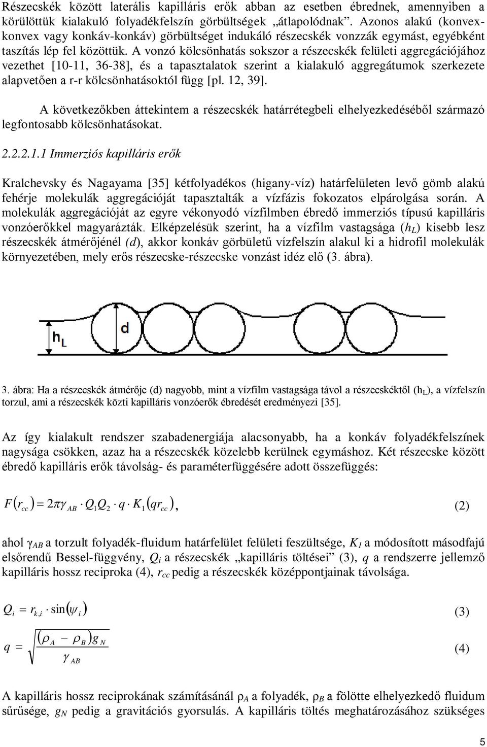 A vonzó kölcsönhatás sokszor a részecskék felületi aggregációjához vezethet [10-11, 36-38], és a tapasztalatok szerint a kialakuló aggregátumok szerkezete alapvetően a r-r kölcsönhatásoktól függ [pl.