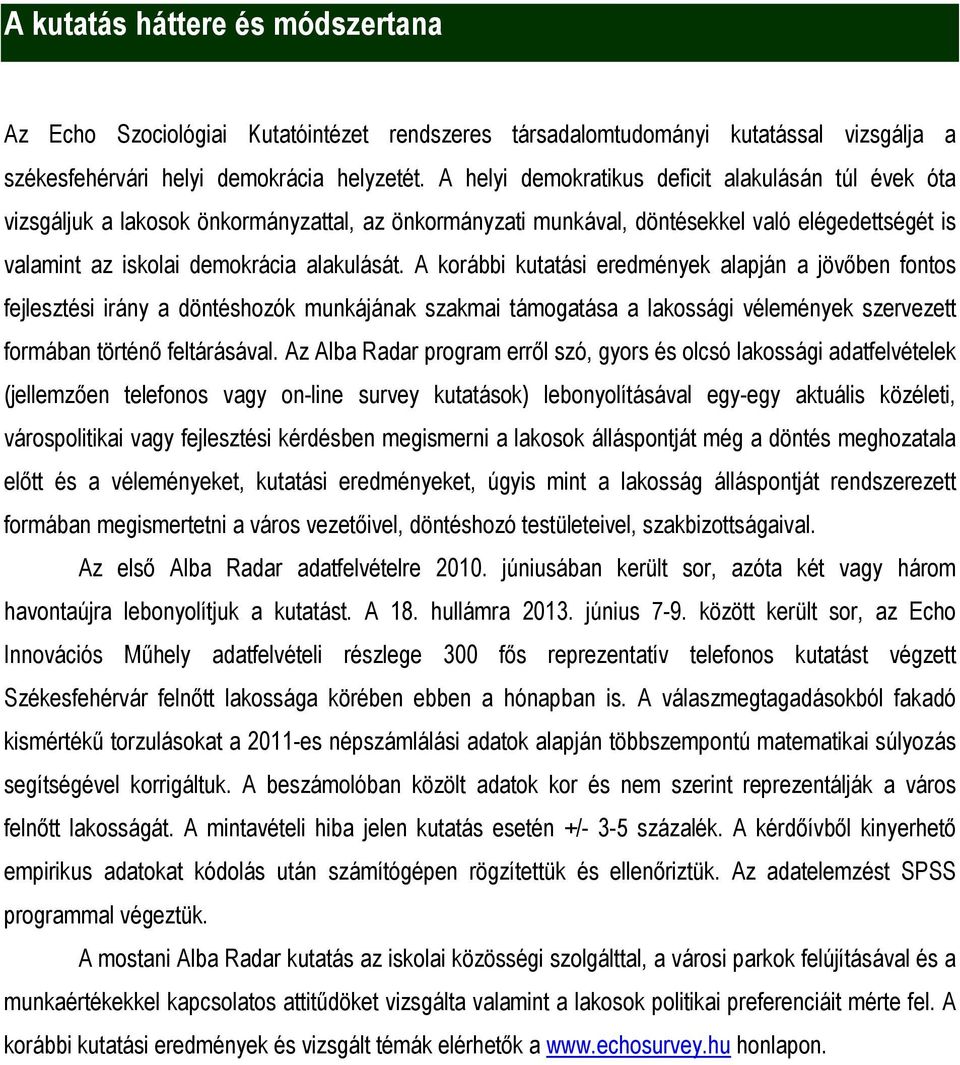 A korábbi kutatási eredmények alapján a jövőben fontos fejlesztési irány a döntéshozók munkájának szakmai támogatása a lakossági vélemények szervezett formában történő feltárásával.