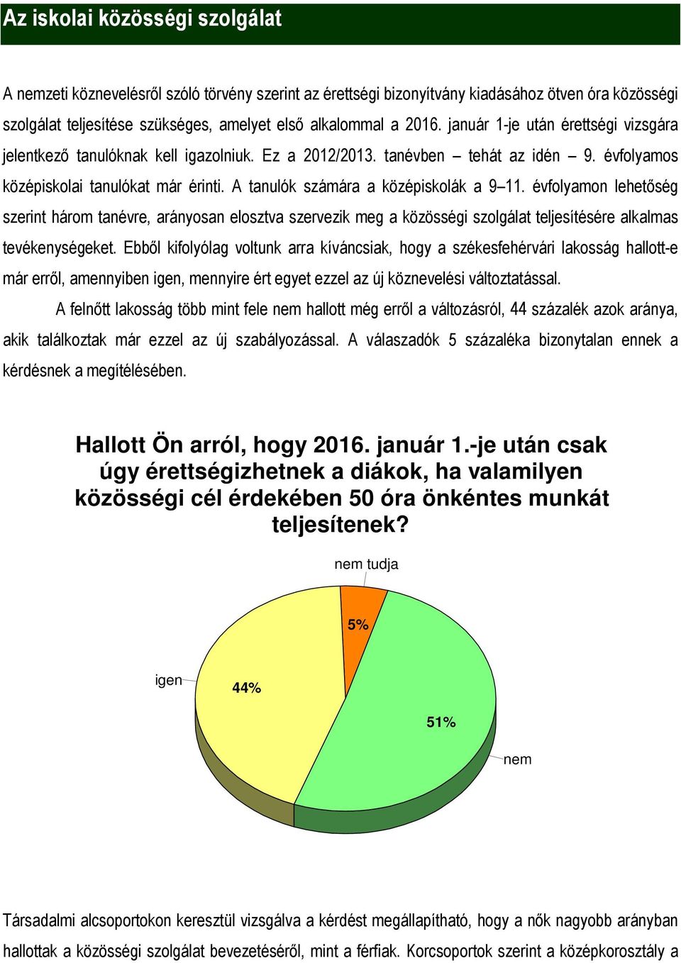 A tanulók számára a középiskolák a 9 11. évfolyamon lehetőség szerint három tanévre, arányosan elosztva szervezik meg a közösségi szolgálat teljesítésére alkalmas tevékenységeket.