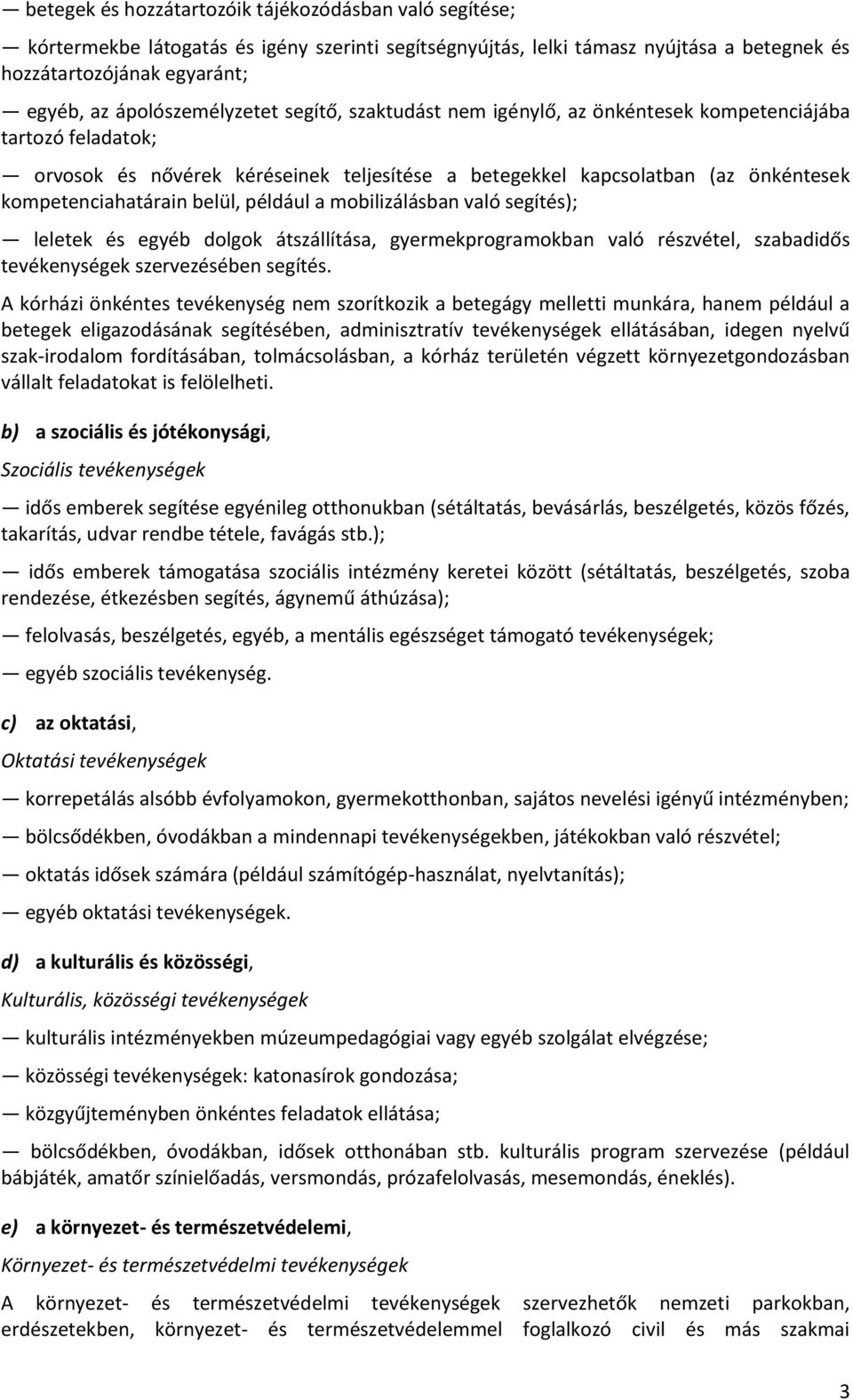 kompetenciahatárain belül, például a mobilizálásban való segítés); leletek és egyéb dolgok átszállítása, gyermekprogramokban való részvétel, szabadidős tevékenységek szervezésében segítés.