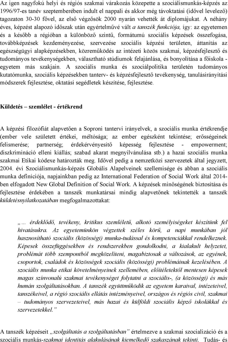 A néhány éves, képzést alapozó időszak után egyértelművé vált a tanszék funkciója, így: az egyetemen és a később a régióban a különböző szintű, formátumú szociális képzések összefogása,