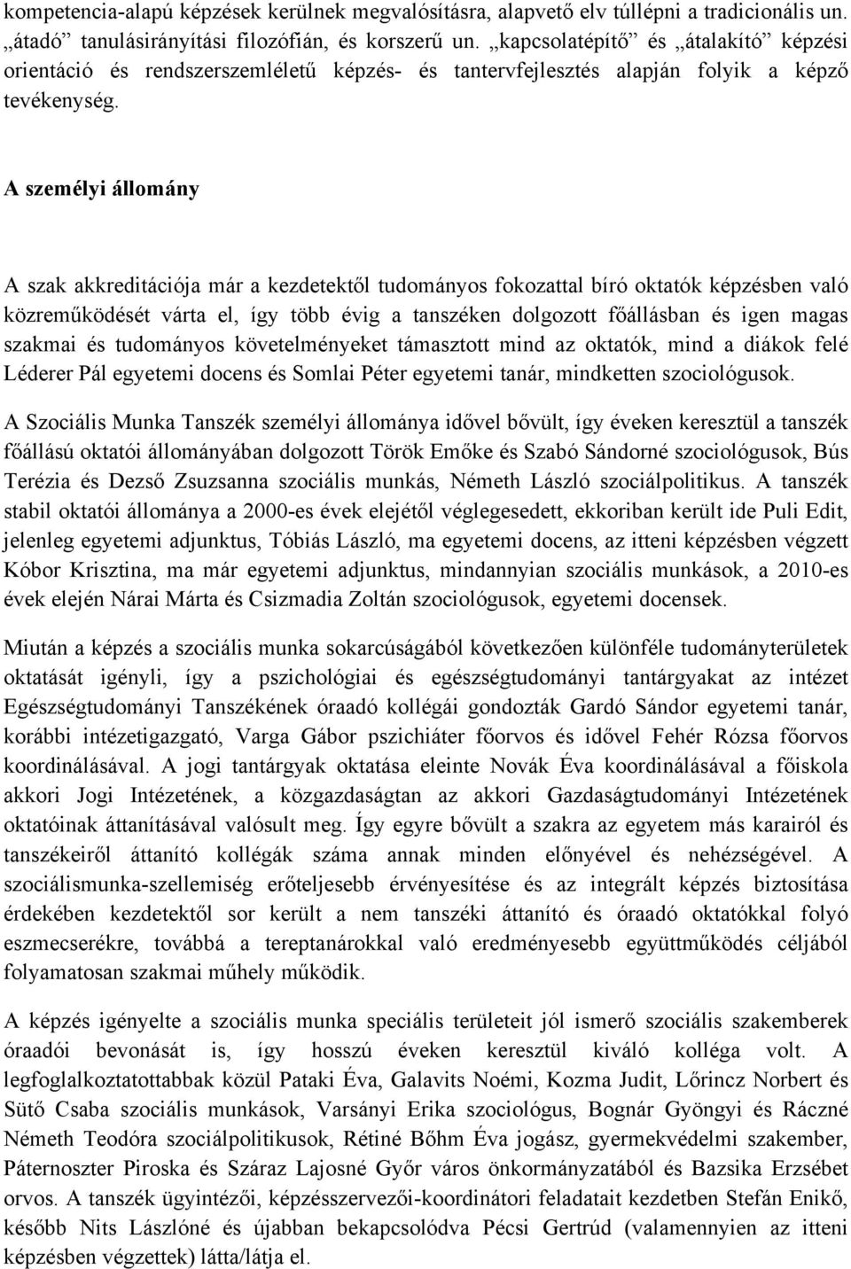 A személyi állomány A szak akkreditációja már a kezdetektől tudományos fokozattal bíró oktatók képzésben való közreműködését várta el, így több évig a tanszéken dolgozott főállásban és igen magas