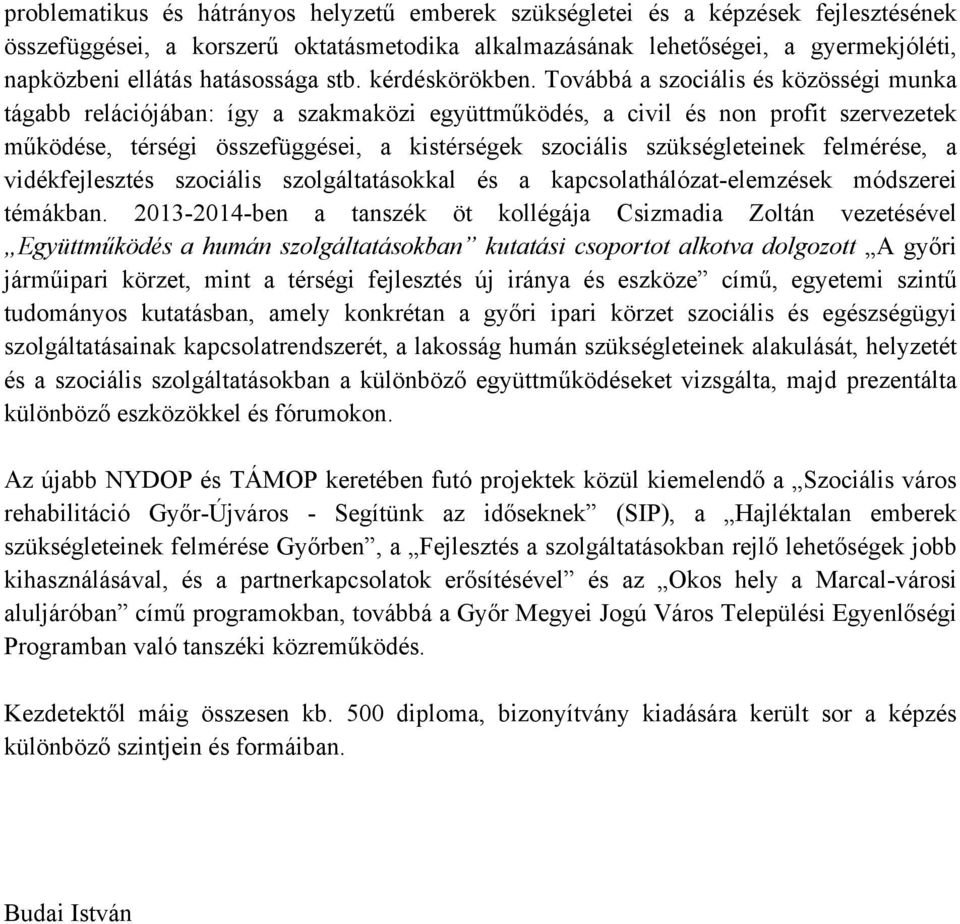 Továbbá a szociális és közösségi munka tágabb relációjában: így a szakmaközi együttműködés, a civil és non profit szervezetek működése, térségi összefüggései, a kistérségek szociális szükségleteinek