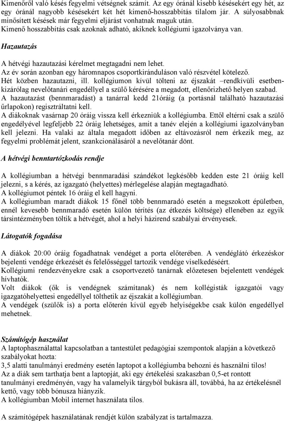 Hazautazás A hétvégi hazautazási kérelmet megtagadni nem lehet. Az év során azonban egy háromnapos csoportkiránduláson való részvétel kötelező. Hét közben hazautazni, ill.