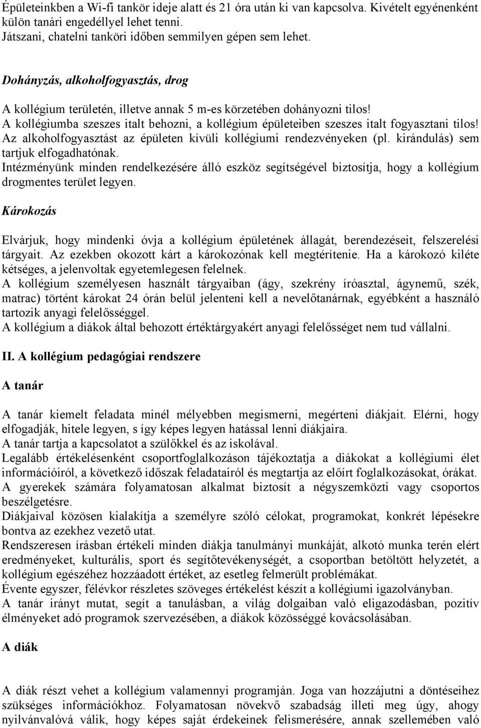 A kollégiumba szeszes italt behozni, a kollégium épületeiben szeszes italt fogyasztani tilos! Az alkoholfogyasztást az épületen kívüli kollégiumi rendezvényeken (pl.