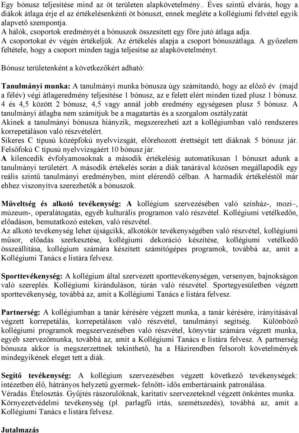 A hálók, csoportok eredményét a bónuszok összesített egy főre jutó átlaga adja. A csoportokat év végén értékeljük. Az értékelés alapja a csoport bónuszátlaga.